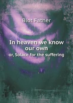 Paperback In heaven we know our own or, Solace for the suffering Book