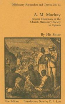 A.M. Mackay: Pioneer Missionary of the Church Missionary Society Uganda (Cass Library of African Studies. Missionary Researches and Travels, No. 14)