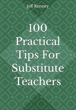 Paperback 100 Practical Tips For Substitute Teachers: The Quick Read! Book