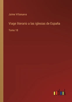 Paperback Viage literario a las iglesias de España: Tomo 18 [Spanish] Book