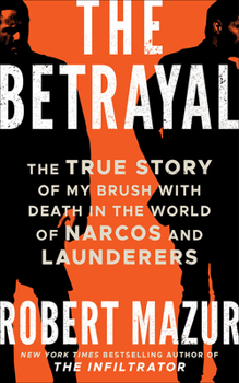 Hardcover The Betrayal: The True Story of My Brush with Death in the World of Narcos and Launderers Book