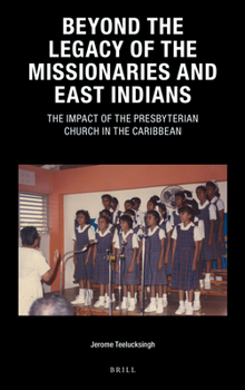 Beyond the Legacy of the Missionaries and East Indians The Impact of the Presbyterian Church in the Caribbean