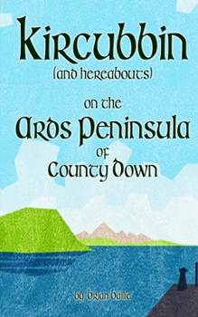 Paperback Kircubbin, (and hereabouts) on the Ards Peninsula of County Down Book