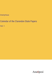 Hardcover Calendar of the Clarendon State Papers: Vol. 1 Book