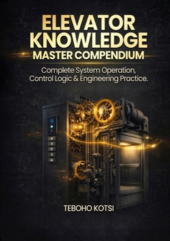 Paperback Elevator Knowledge - Master Compendium: Complete System Operation, Control Logic & Engineering Practice. Book