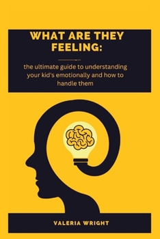 Paperback What Are They Feeling: the ultimate guide to understanding your kids emotion and how to handle them Book