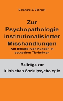 Paperback Zur Psychopathologie institutionalisierter Misshandlungen: Am Beispiel von Hunden in deutschen Tierheimen [German] Book