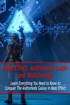 Paperback Mass Effect- Andromeda Guide and Walkthrough: Learn Everything You Need to Know to Conquer The Andromeda Galaxy in Mass Effect: Mass Effect Guide Book