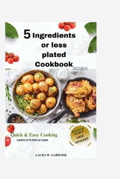 Paperback 5 ingredient or Less Plated Cookbook 2024: Quick & Easy Cooking, Super Easy Healthy & Delicious Smart Point Recipes For Smart and Busy people. Learn i Book