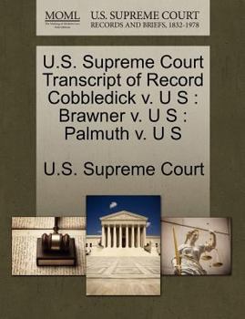 U.S. Supreme Court Transcript of Record Cobbledick v. U S: Brawner v. U S : Palmuth v. U S