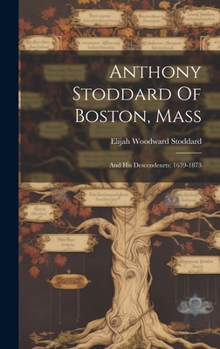 Anthony Stoddard Of Boston, Mass: And His Descendenrts: 1639-1873