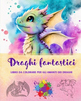 Paperback Draghi fantastici Libro da colorare per gli amanti dei draghi Disegni creativi e mitologici per tutte le età: Una collezione di disegni leggendari per [Italian] Book