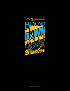 Look Beyond The Down Syndrome And See My Incredible Brother: 3 Column Ledger