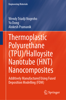 Hardcover Thermoplastic Polyurethane (Tpu)/Halloysite Nanotube (Hnt) Nanocomposites: Additively Manufactured Using Fused Deposition Modelling (Fdm) Book
