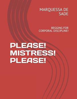 Paperback Please! Mistress! Please!: Begging for Corporal Discipline! Book