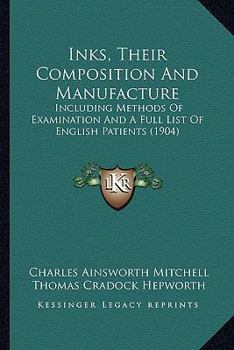 Paperback Inks, Their Composition And Manufacture: Including Methods Of Examination And A Full List Of English Patients (1904) Book