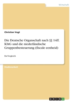 Die Deutsche Organschaft nach §§ 14ff. KStG und die niederländische Gruppenbesteuerung (fiscale eenheid): Ein Vergleich (German Edition)