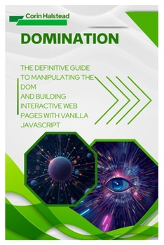 Paperback DOMination: The Definitive Guide to Manipulating the DOM and Building Interactive Web Pages with Vanilla JavaScript Book