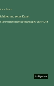 Schiller und seine Kunst: in ihrer erzieherischen Bedeutung für unsere Zeit (German Edition)