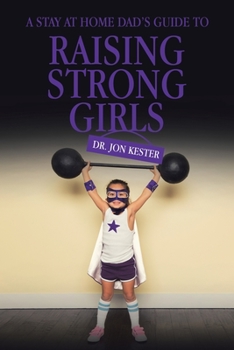 Paperback A Stay at Home Dad's Guide to Raising Strong Girls Book
