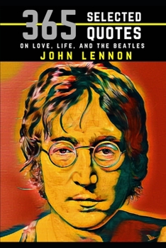 Paperback John Lennon: 365 Selected Quotes on Love, Life, and The Beatles Book