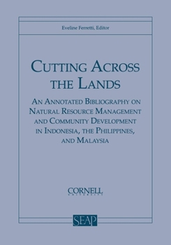 Cutting Across the Lands: An Annotated Bibliography on Natural Resource Management and Community Development in Indonesia, the Philippines, and Malaysia (Southeast Asia Program Series.) - Book #16 of the Cornell University Southeast Asia Program