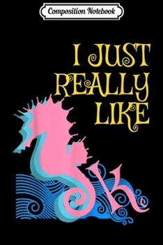 Composition Notebook: Seahorse I Just Really Like Seahorses sea waves Journal/Notebook Blank Lined Ruled 6x9 100 Pages