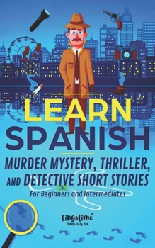 Paperback Learn Spanish: Murder Mystery, Thriller, and Detective Short Stories for Beginners and Intermediates Book