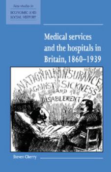 Medical Services and the Hospital in Britain, 1860-1939 (New Studies in Economic and Social History) - Book  of the New Studies in Economic and Social History