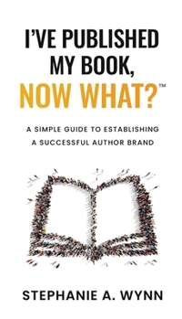 Paperback I've Published My Book, Now What?: A Simple Guide To Establishing A Successful Author Brand Book