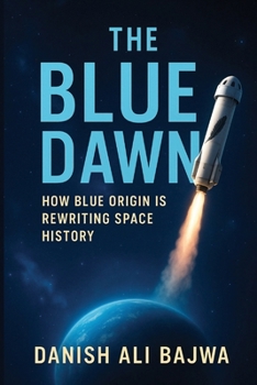 The Blue Dawn: How Blue Origin is Rewriting Space History