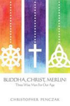 Paperback Buddha, Christ, Merlin: Three Wise Men for Our Age Book