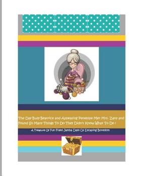 The Day Busy Beatrice and Appeasing Penelope Met Mrs. Zany and Found So Many Things To Do They Didn't Know What To Do!: The Wonderfull World Of Mrs. Zany!