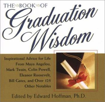 Hardcover The Book of Graduation Wisdom: Inspirational Advice for Life from Maya Angelou, Mark Twain, Colin Powell, Eleanor Roosevelt, Bill Gates, and Over 125 Book