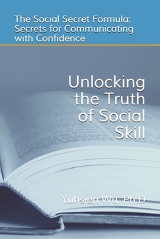 Paperback Unlocking the Truth of Social Skill: The Social Skill Formula: Secrets for Communicating with Confidence Book