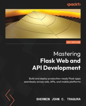 Paperback Mastering Flask Web and API Development: Build and deploy production-ready Flask apps seamlessly across web, APIs, and mobile platforms Book