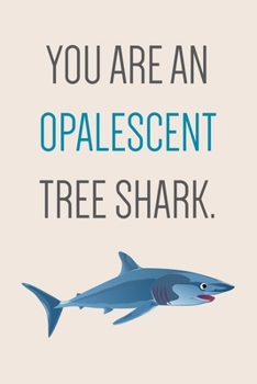 Paperback You Are An Opalescent Tree Shark, Journal: Shark Notebook With Lined Pages To Write In, Prefect For Taking Notes, Shark Gift For Teens & Adults. Book