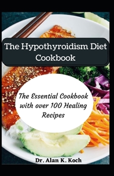 Paperback The Hypothyroidism Diet Cookbook: The Essential Cookbook with over 100 Healing Recipes Book