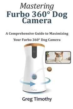 Paperback Mastering Furbo 360° Dog Camera: A Comprehensive Guide to Maximizing Your Furbo 360° Dog Camera Book
