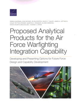 Paperback Proposed Analytical Products for the Air Force Warfighting Integration Capability: Developing and Presenting Options for Future Force Design and Capab Book