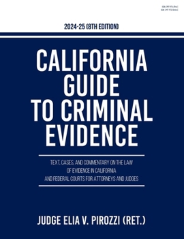 California Guide to Criminal Evidence 2024-25 (8th edition): Text, Cases, and Commentary on the Law of Evidence in California and Federal Courts for Attorneys and Judges