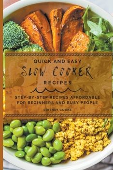 Paperback Quick and Easy Slow Cooker Recipes: Step-By-Step Recipes Affordable For Beginners and Busy People Book
