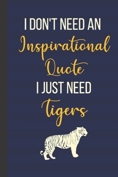 Paperback I Don't Need An Inspirational Quote I Just Need Tigers: Inspirational Notebook/ Journal 120 Pages (6"x 9") Book