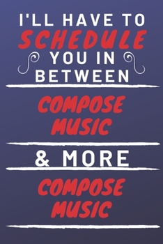 Paperback I'll Have To Schedule You In Between Compose Music & More Compose Music: Perfect Compose Music Gift - Blank Lined Notebook Journal - 120 Pages 6 x 9 F Book
