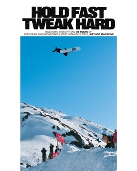 Hardcover Hold Fast, Tweak Hard: Ingenuity, Insanity and 25 Years of European Snowboarding's Most Infamous Title, Method Magazine Book