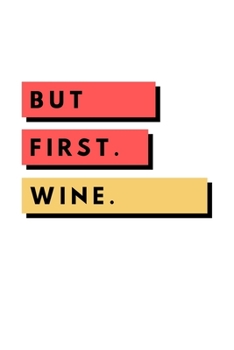 But First. Wine.: Notebook / Simple Blank Lined Writing Journal / Wine Tasting / Alcohol / Drink Lovers / Record / Connoisseur / For Drinkers / Party ... Study / Organiser / Motivation / Work / Gift