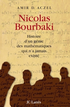 The Artist and the Mathematician: The Story of Nicolas Bourbaki, the Genius Mathematician Who Never Existed