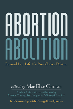 Paperback Abortion Abolition: Beyond Pro-Life vs. Pro-Choice Politics Book