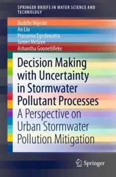 Paperback Decision Making with Uncertainty in Stormwater Pollutant Processes: A Perspective on Urban Stormwater Pollution Mitigation Book