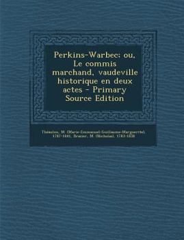 Paperback Perkins-Warbec; ou, Le commis marchand, vaudeville historique en deux actes [French] Book